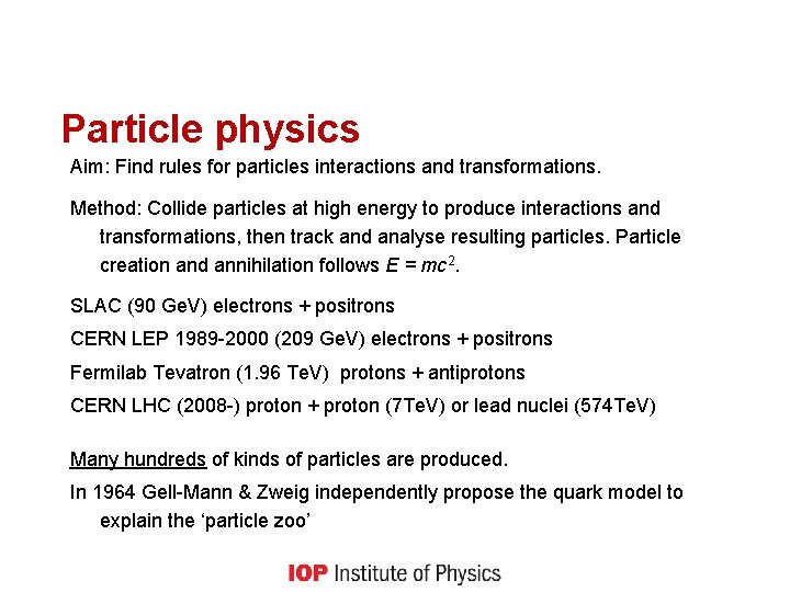 Particle physics Aim: Find rules for particles interactions and transformations. Method: Collide particles at