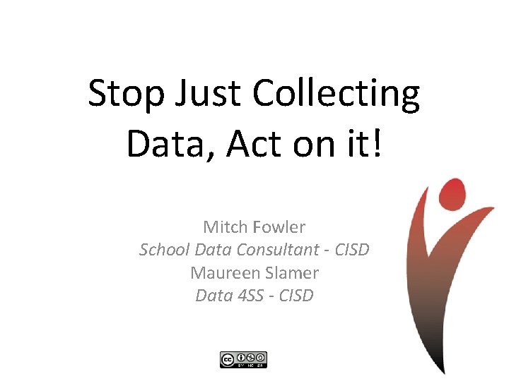 Stop Just Collecting Data, Act on it! Mitch Fowler School Data Consultant - CISD