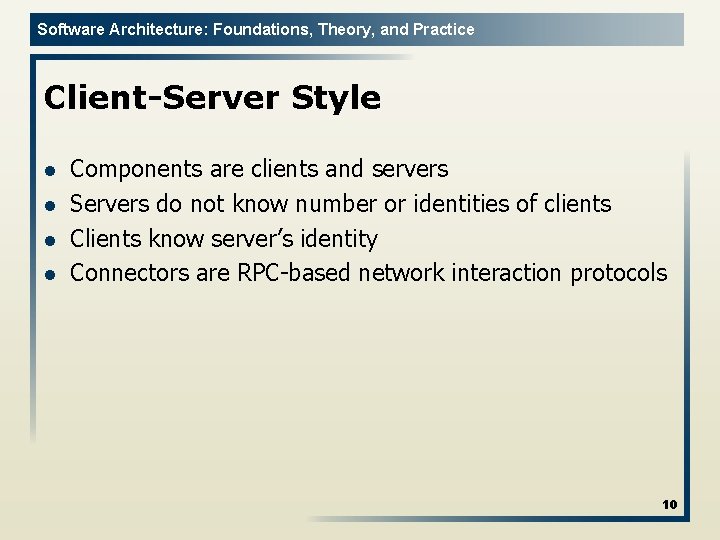 Software Architecture: Foundations, Theory, and Practice Client-Server Style l l Components are clients and