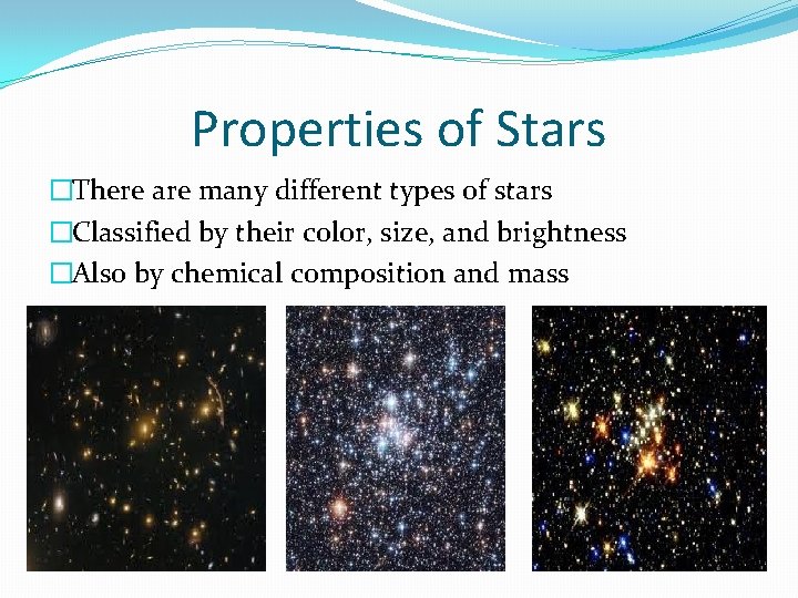 Properties of Stars �There are many different types of stars �Classified by their color,