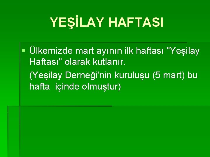 YEŞİLAY HAFTASI § Ülkemizde mart ayının ilk haftası "Yeşilay Haftası" olarak kutlanır. (Yeşilay Derneği'nin