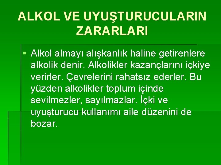 ALKOL VE UYUŞTURUCULARIN ZARARLARI § Alkol almayı alışkanlık haline getirenlere alkolik denir. Alkolikler kazançlarını