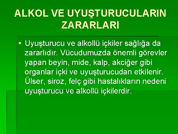 ALKOL VE UYUŞTURUCULARIN ZARARLARI § Uyuşturucu ve alkollü içkiler sağlığa da zararlıdır. Vücudumuzda önemli