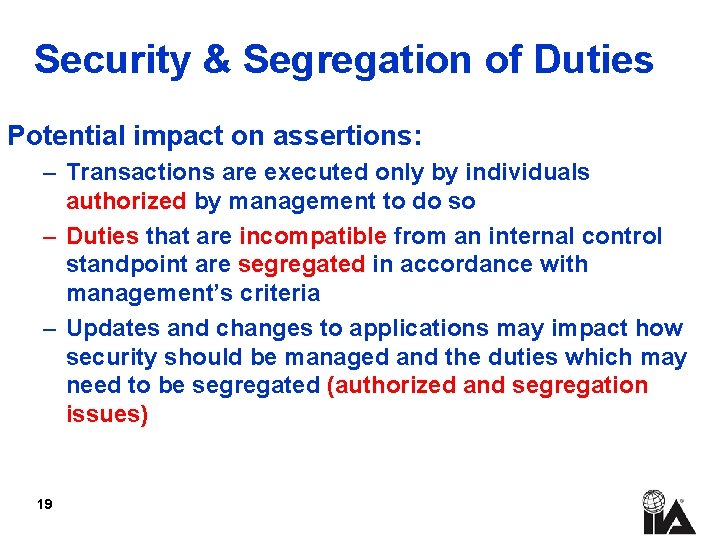 Security & Segregation of Duties Potential impact on assertions: – Transactions are executed only