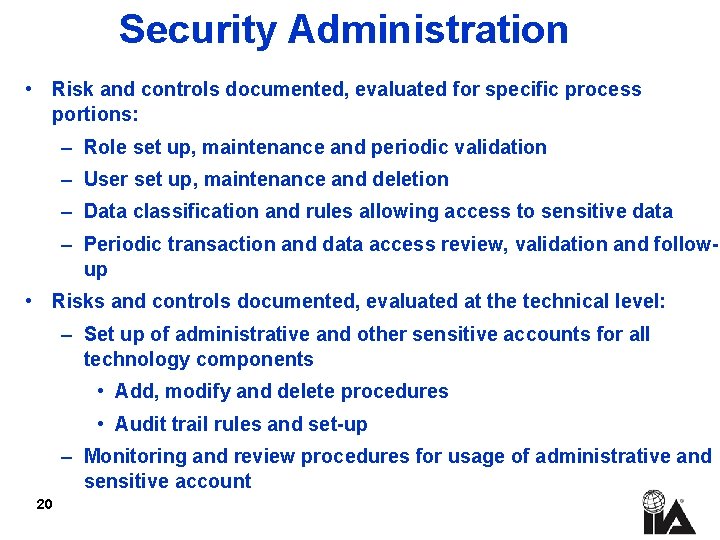 Security Administration • Risk and controls documented, evaluated for specific process portions: – Role