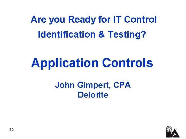 Are you Ready for IT Control Identification & Testing? Application Controls John Gimpert, CPA