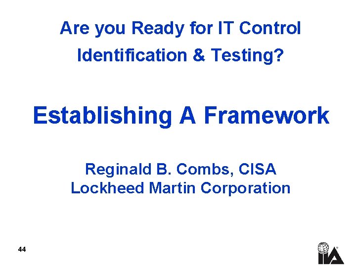 Are you Ready for IT Control Identification & Testing? Establishing A Framework Reginald B.