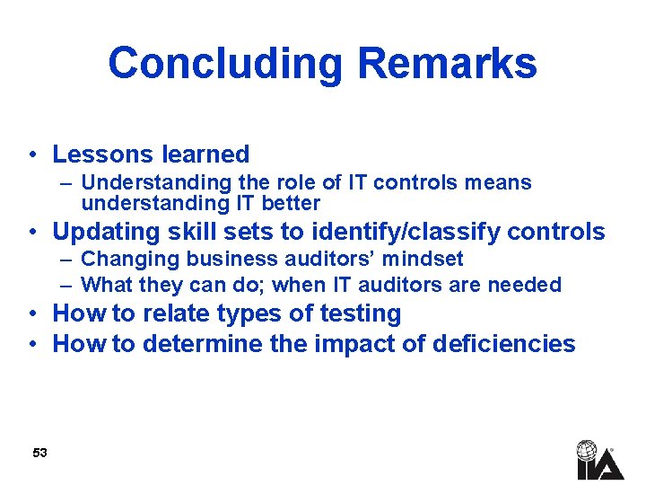 Concluding Remarks • Lessons learned – Understanding the role of IT controls means understanding