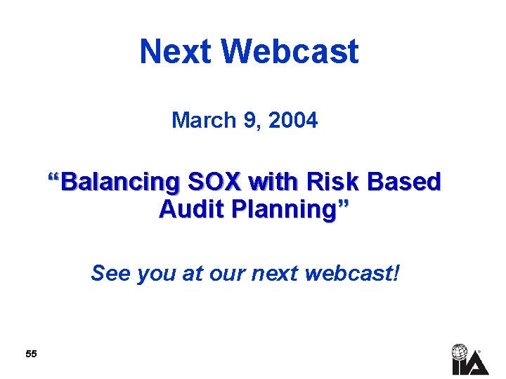 Next Webcast March 9, 2004 “Balancing SOX with Risk Based Audit Planning” See you