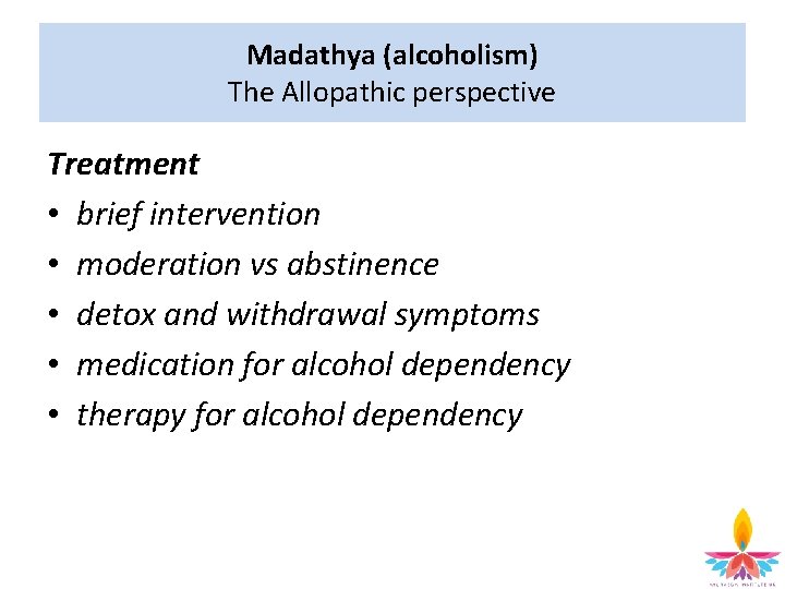 Madathya (alcoholism) The Allopathic perspective Treatment • brief intervention • moderation vs abstinence •