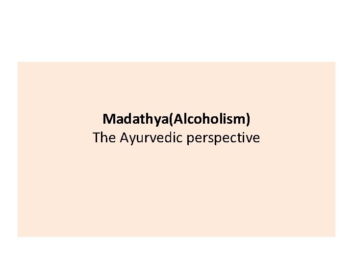 Madathya(Alcoholism) The Ayurvedic perspective 