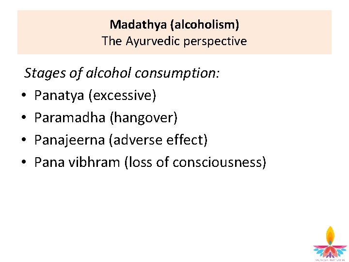 Madathya (alcoholism) The Ayurvedic perspective Stages of alcohol consumption: • Panatya (excessive) • Paramadha