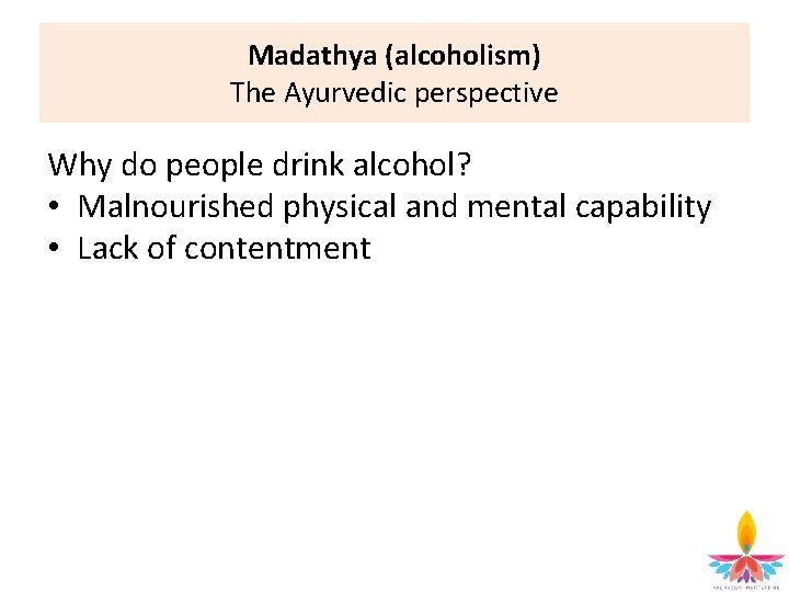 Madathya (alcoholism) The Ayurvedic perspective Why do people drink alcohol? • Malnourished physical and