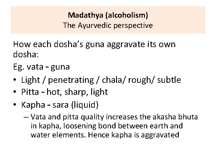 Madathya (alcoholism) The Ayurvedic perspective How each dosha’s guna aggravate its own dosha: Eg.