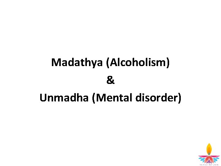 Madathya (Alcoholism) & Unmadha (Mental disorder) 