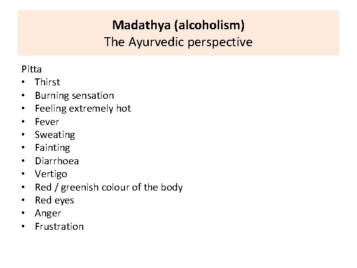 Madathya (alcoholism) The Ayurvedic perspective Pitta • Thirst • Burning sensation • Feeling extremely