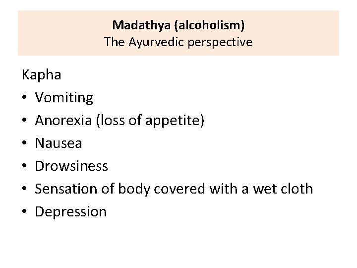 Madathya (alcoholism) The Ayurvedic perspective Kapha • Vomiting • Anorexia (loss of appetite) •
