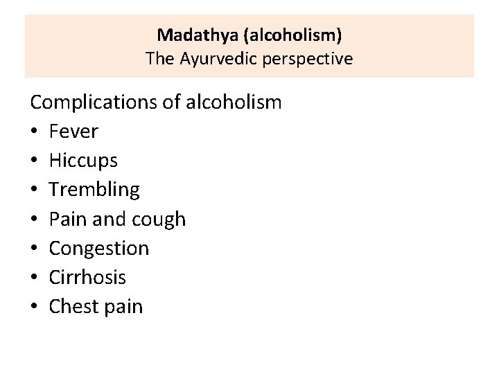 Madathya (alcoholism) The Ayurvedic perspective Complications of alcoholism • Fever • Hiccups • Trembling