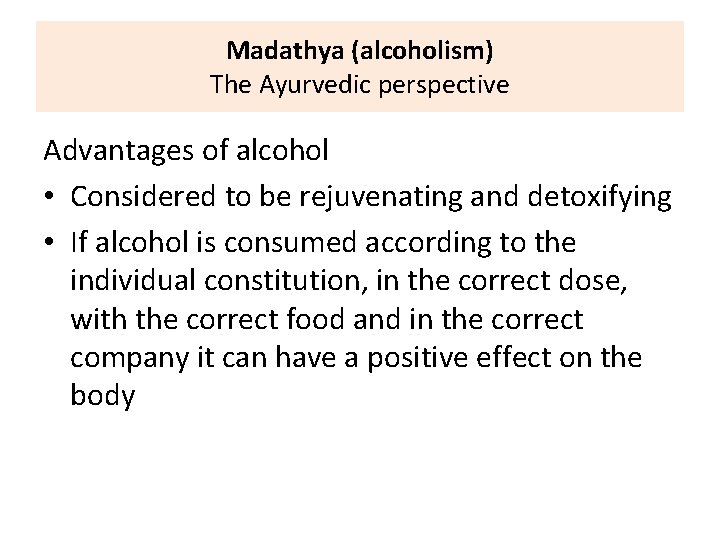 Madathya (alcoholism) The Ayurvedic perspective Advantages of alcohol • Considered to be rejuvenating and