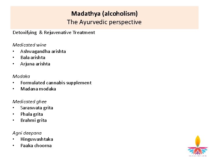 Madathya (alcoholism) The Ayurvedic perspective Detoxifying & Rejuvenative Treatment Medicated wine • Ashwagandha arishta