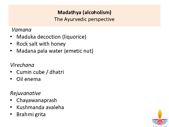 Madathya (alcoholism) The Ayurvedic perspective Vamana • Maduka decoction (liquorice) • Rock salt with