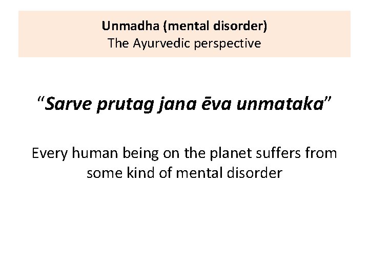 Unmadha (mental disorder) The Ayurvedic perspective “Sarve prutag jana ēva unmataka” Every human being