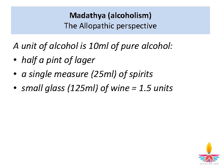 Madathya (alcoholism) The Allopathic perspective A unit of alcohol is 10 ml of pure