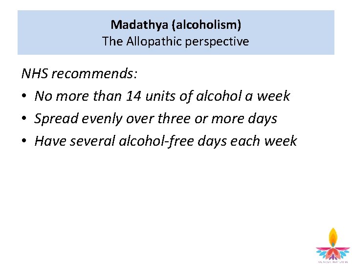 Madathya (alcoholism) The Allopathic perspective NHS recommends: • No more than 14 units of