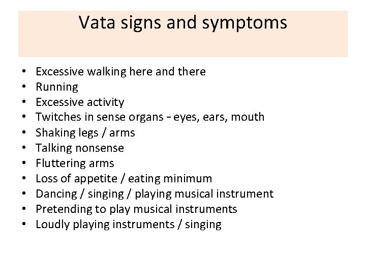 Vata signs and symptoms • • • Excessive walking here and there Running Excessive