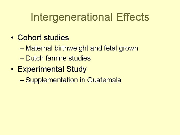 Intergenerational Effects • Cohort studies – Maternal birthweight and fetal grown – Dutch famine