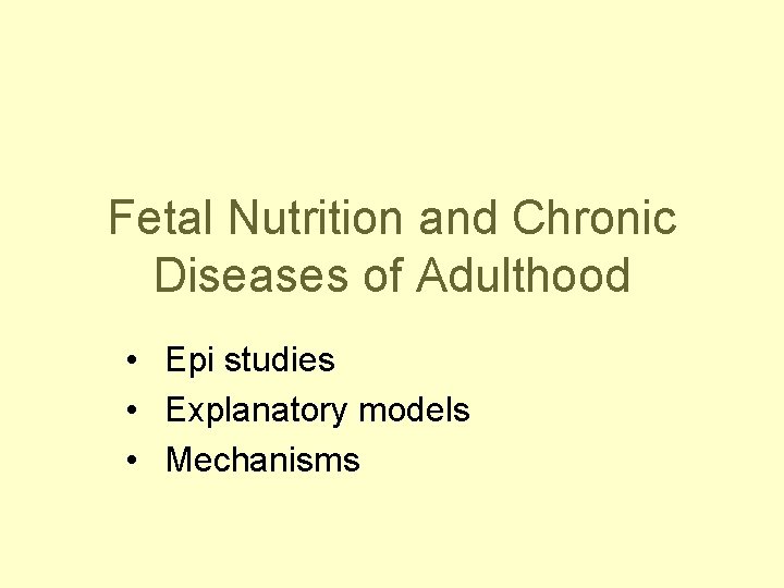 Fetal Nutrition and Chronic Diseases of Adulthood • Epi studies • Explanatory models •