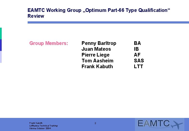 EAMTC Working Group „Optimum Part-66 Type Qualification“ Review Group Members: Frank Kabuth Lufthansa Technical