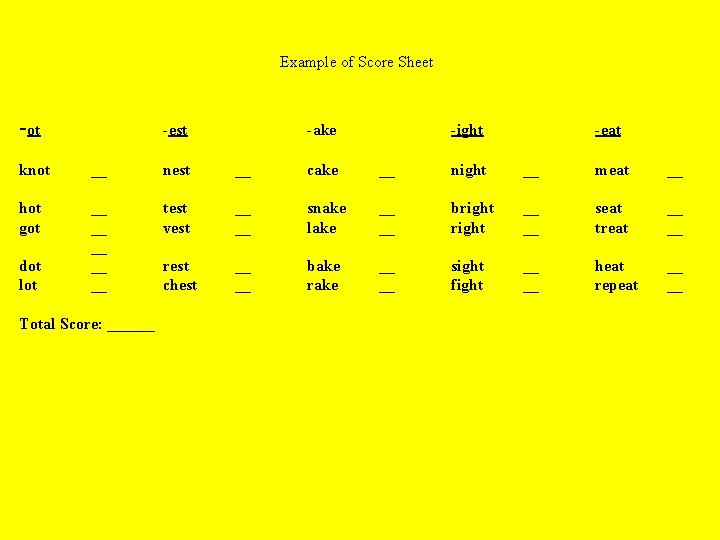 Example of Score Sheet -ot -est -ake -ight -eat knot __ nest __ cake