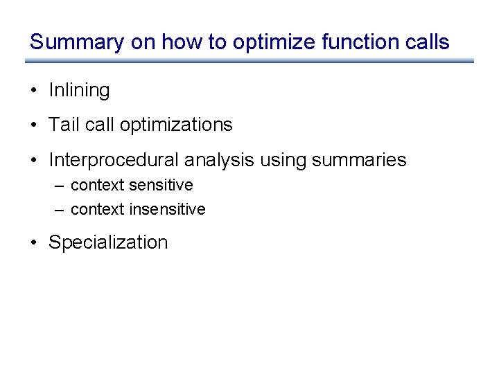 Summary on how to optimize function calls • Inlining • Tail call optimizations •