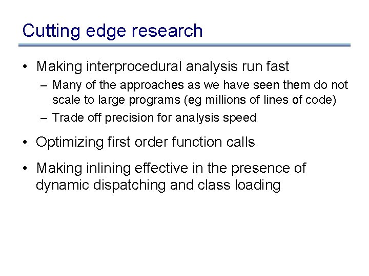 Cutting edge research • Making interprocedural analysis run fast – Many of the approaches