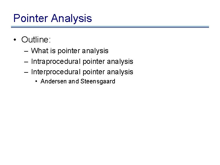 Pointer Analysis • Outline: – What is pointer analysis – Intraprocedural pointer analysis –