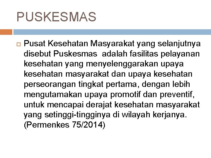 PUSKESMAS Pusat Kesehatan Masyarakat yang selanjutnya disebut Puskesmas adalah fasilitas pelayanan kesehatan yang menyelenggarakan