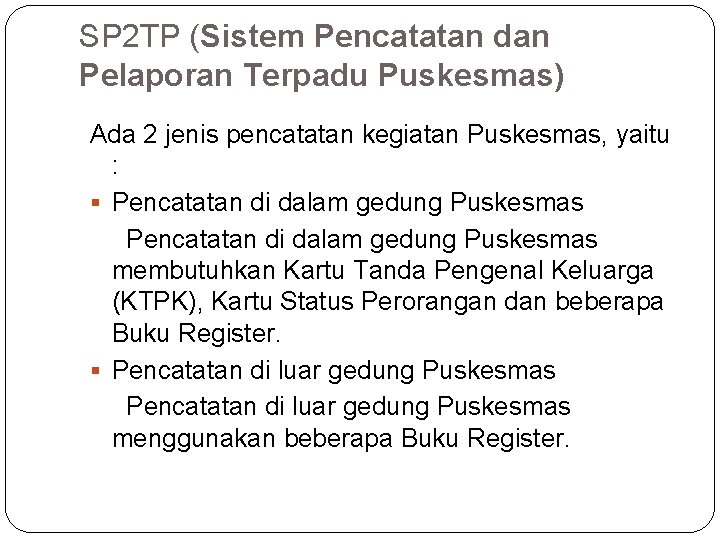 SP 2 TP (Sistem Pencatatan dan Pelaporan Terpadu Puskesmas) Ada 2 jenis pencatatan kegiatan