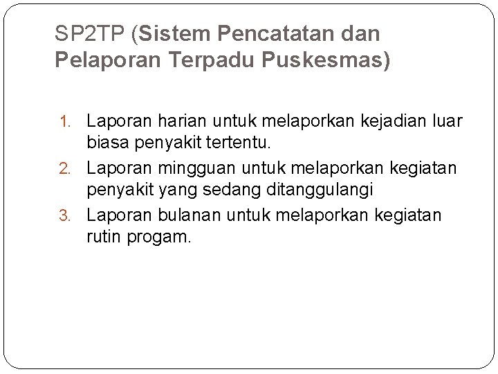 SP 2 TP (Sistem Pencatatan dan Pelaporan Terpadu Puskesmas) 1. Laporan harian untuk melaporkan