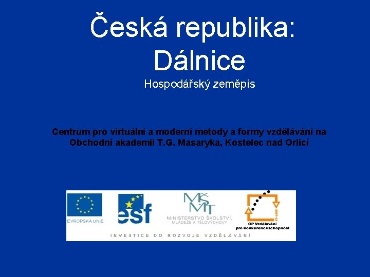 Česká republika: Dálnice Hospodářský zeměpis Centrum pro virtuální a moderní metody a formy vzdělávání