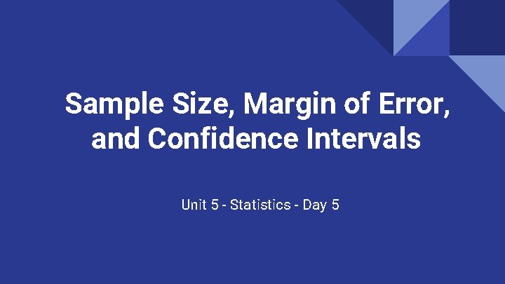 Sample Size, Margin of Error, and Confidence Intervals Unit 5 - Statistics - Day