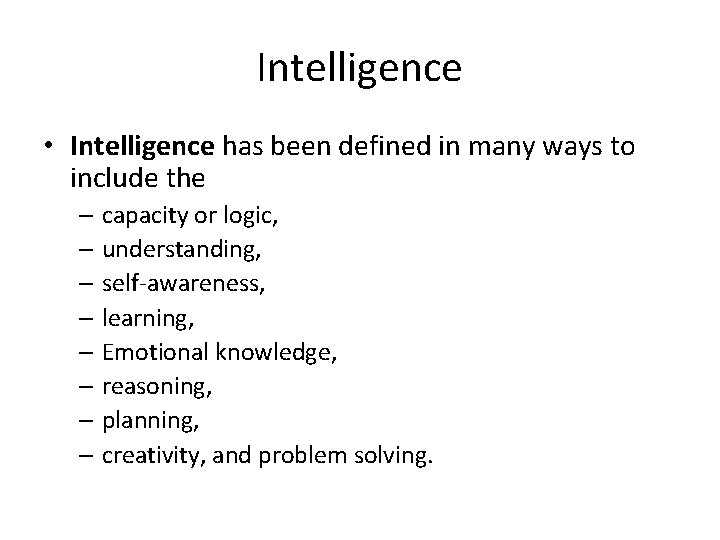 Intelligence • Intelligence has been defined in many ways to include the – capacity