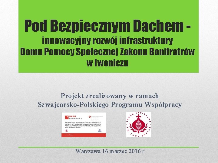 Pod Bezpiecznym Dachem - innowacyjny rozwój infrastruktury Domu Pomocy Społecznej Zakonu Bonifratrów w Iwoniczu