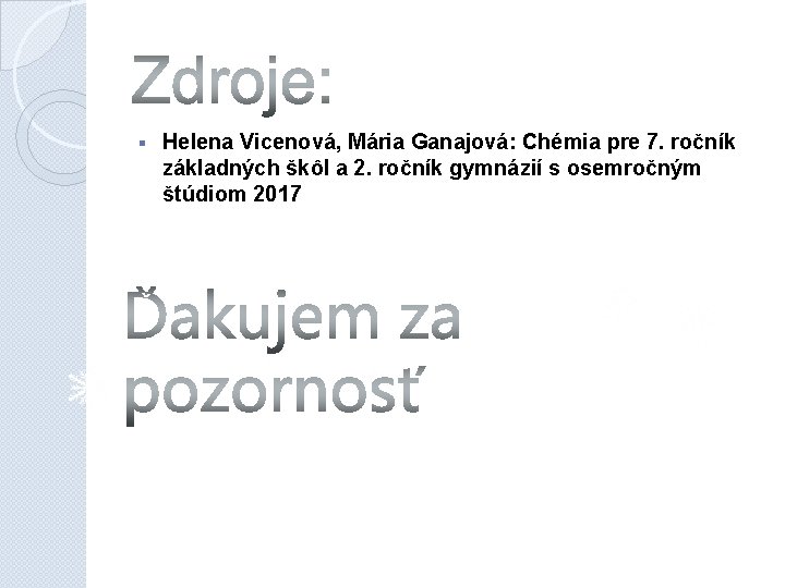 § Helena Vicenová, Mária Ganajová: Chémia pre 7. ročník základných škôl a 2. ročník