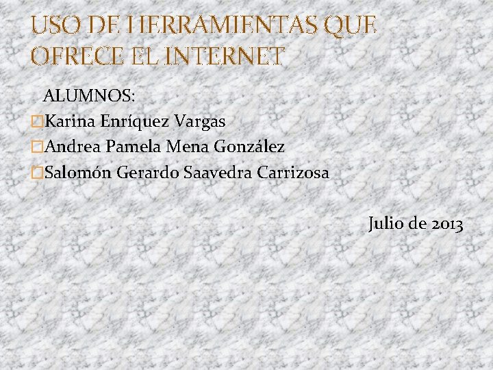 USO DE HERRAMIENTAS QUE OFRECE EL INTERNET ALUMNOS: �Karina Enríquez Vargas �Andrea Pamela Mena