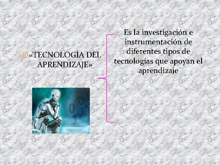 � «TECNOLOGÍA DEL APRENDIZAJE» Es la investigación e instrumentación de diferentes tipos de tecnologías