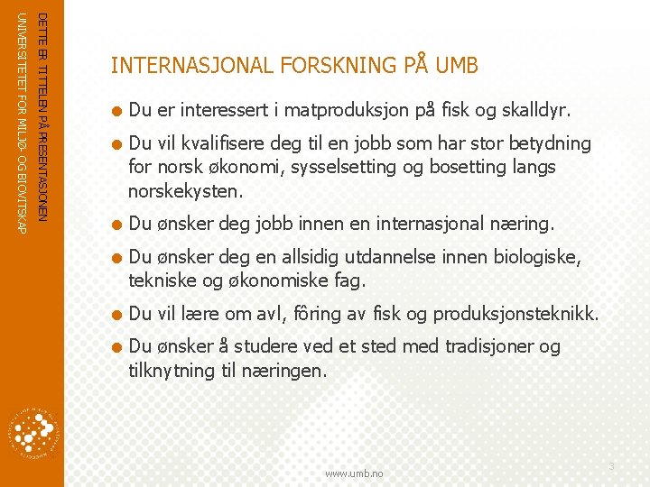 DETTE ER TITTELEN PÅ PRESENTASJONEN UNIVERSITETET FOR MILJØ- OG BIOVITSKAP INTERNASJONAL FORSKNING PÅ UMB