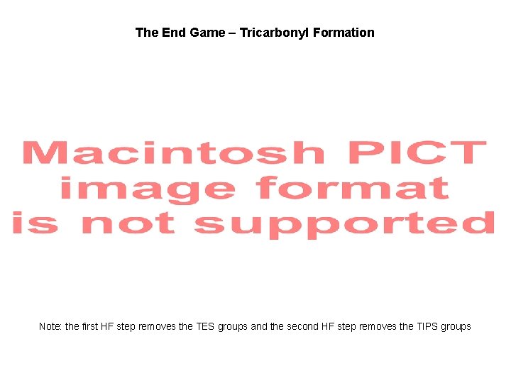 The End Game – Tricarbonyl Formation Note: the first HF step removes the TES