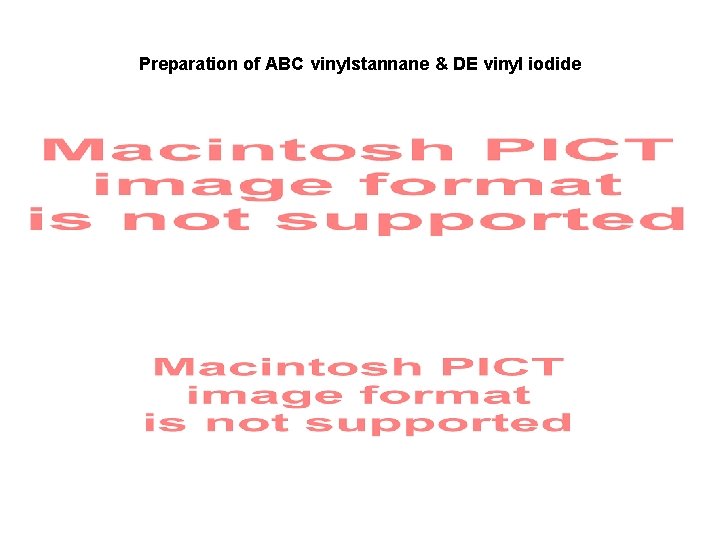 Preparation of ABC vinylstannane & DE vinyl iodide 