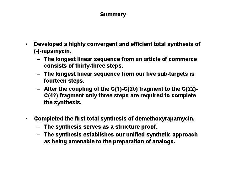 Summary • Developed a highly convergent and efficient total synthesis of (-)-rapamycin. – The
